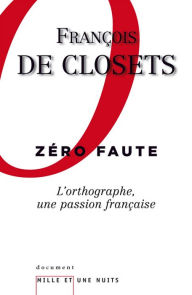 Title: Zéro faute. L'orthographe, une passion française, Author: François de Closets