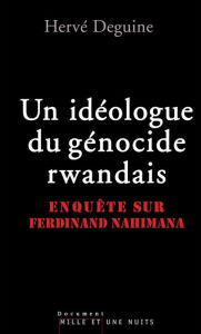 Title: Un idéologue du génocide rwandais: Enquête sur Ferdinand Nahimana, Author: Hervé Deguine