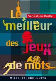 Title: Le Meilleur des jeux de mots, Author: Sébastien Bailly