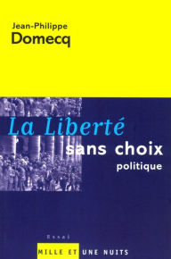Title: La Liberté sans choix politique, Author: Jean-Philippe Domecq