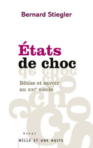 Title: Etats de choc: Bêtise et savoir au XXIe siècle, Author: Bernard Stiegler