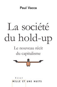 Title: La Société du hold-up: Le nouveau récit du capitalisme, Author: Paul Vacca