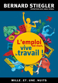 Title: L'emploi est mort, vive le travail !: Entretien avec Ariel Kyrou, Author: Bernard Stiegler