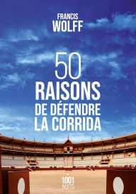 Title: 50 raisons de défendre la corrida, Author: Francis Wolff