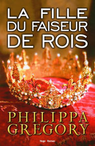 Title: La fille du faiseur de rois, Author: Philippa Gregory