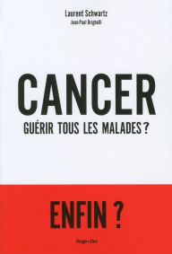 Title: Cancer : Guérir tous les malades ?, Author: Laurent Schwartz