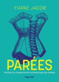 Title: Parées - numérique: Histoire de l'émancipation vestimentaire des femmes, Author: Yvane Jacob