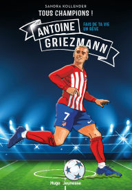 Title: Tous champions ! Antoine Griezmann: Fais de ta vie un rêve, Author: Sandra Kollender