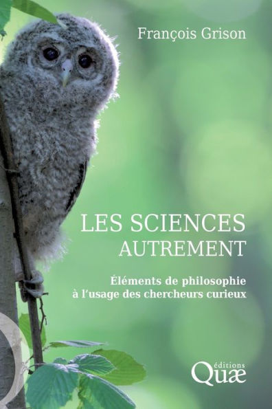 Les sciences autrement: Elï¿½ments de philosophie ï¿½ l'usage des chercheurs curieux.