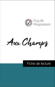 Title: Analyse de l'ouvre : Aux Champs (résumé et fiche de lecture plébiscités par les enseignants sur fichedelecture.fr), Author: Guy de Maupassant