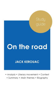 Title: Study guide On the road by Jack Kerouac (in-depth literary analysis and complete summary), Author: Jack Kerouac