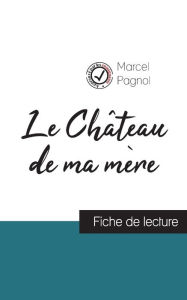 Title: Le Chï¿½teau de ma mï¿½re de Marcel Pagnol (fiche de lecture et analyse complï¿½te de l'oeuvre), Author: Marcel Pagnol