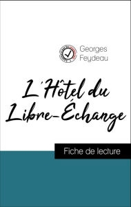 Title: Analyse de l'ouvre : L'Hôtel du Libre-Échange (résumé et fiche de lecture plébiscités par les enseignants sur fichedelecture.fr), Author: Georges Feydeau