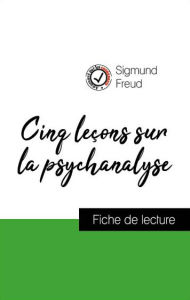 Title: Analyse de l'ouvre : Cinq leçons sur la psychanalyse (résumé et fiche de lecture plébiscités par les enseignants sur fichedelecture.fr), Author: Sigmund Freud