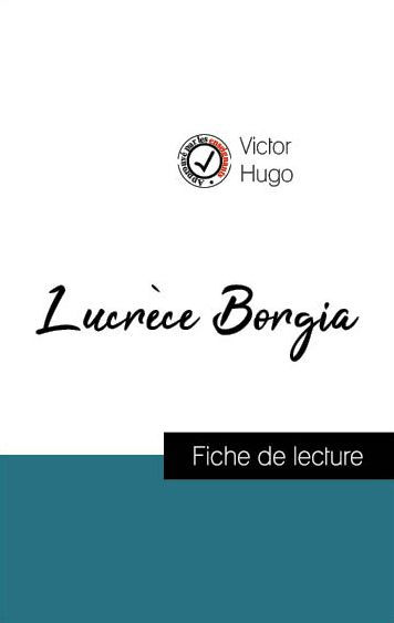 Analyse de l'ouvre : Lucrèce Borgia (résumé et fiche de lecture plébiscités par les enseignants sur fichedelecture.fr)