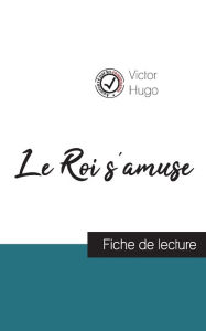Title: Le Roi s'amuse de Victor Hugo (fiche de lecture et analyse complète de l'oeuvre), Author: Victor Hugo