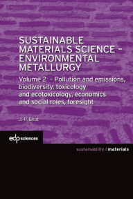 Title: Sustainable Materials Science - Environmental Metallurgy: Volume 2: pollution and emissions, biodiversity, toxicology and ecotoxicology, economics and social roles, foresight, Author: Jean-Pierre Birat