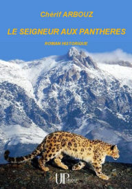 Title: Le Seigneur aux panthères: Roman historique, Author: Chérif Arbouz