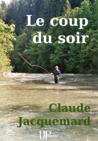 Title: Le coup du soir: Recueil de nouvelles, Author: Claude Jacquemard