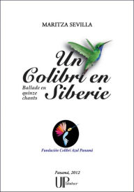 Title: Un Colibri en Sibérie: Ballade en quinze chants, Author: Maritza Sevilla