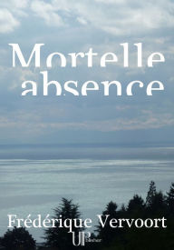 Title: Mortelle absence: Roman policier, Author: Frédérique Vervoort