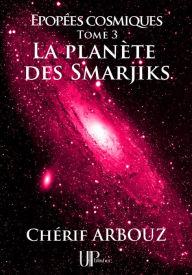 Title: La planète des Smarjiks: Épopées cosmiques - Tome III, Author: Chérif Arbouz