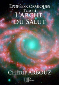Title: L'Arche du Salut: Épopées cosmiques - Tome IV, Author: Chérif Arbouz