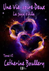 Title: Une Vie, voire Deux: La saga d'Aila - Tome VI, Author: Catherine Boullery