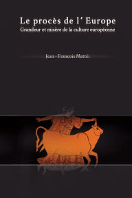 Title: Le Procès de l'Europe: Grandeur et misère de la culture européenne, Author: Jean-François Mattéi