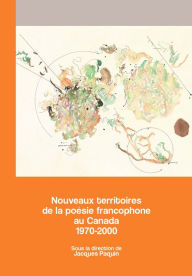 Title: Nouveaux territoires de la poésie francophone au Canada 1970-2000, Author: Jacques Paquin