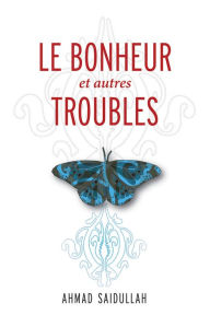 Title: Le Bonheur et autres troubles, Author: Ahmad Saidullah