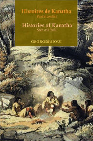 Title: Histoires de Kanatha - Histories of Kanatha: Vues et contees - Seen and Told, Author: Georges Sioui