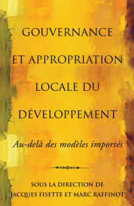 Title: Gouvernance et appropriation locale du développement: Au-delà des modèles importés, Author: Jacques Fisette