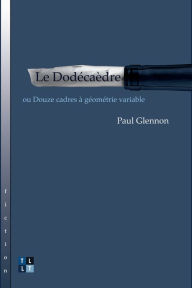 Title: Le Dodécaèdre: ou Douze cadres à géométrie variable, Author: Paul Glennon