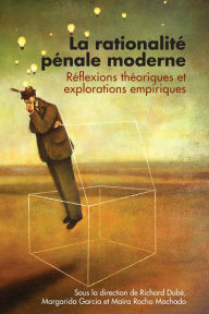 Title: La rationalité pénale moderne: Réflexions théoriques et explorations empiriques, Author: Richard Dubé