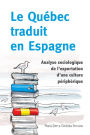 Le Québec traduit en Espagne: Analyse sociologique de l'exportation d'une culture périphérique