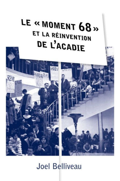 Le « moment 68 » et la réinvention de l'Acadie: Le « moment 68 » et la réinvention de l'Acadie