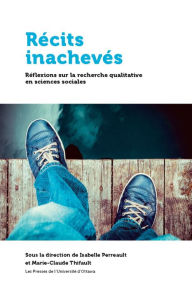 Title: Récits inachevés: Réflexions sur les défis de la recherche qualitative, Author: Isabelle Perreault