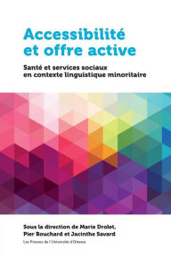 Title: Accessibilité et offre active: Santé et services sociaux en contexte linguistique minoritaire, Author: Marie Drolet