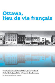 Title: Ottawa, lieu de vie français, Author: Anne Gilbert