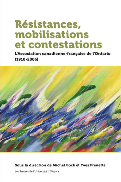 Résistances, mobilisations et contestations: L'Association canadienne-française de l'Ontario (1910-2006)