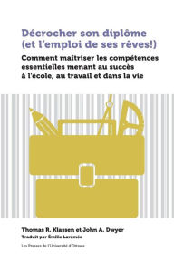 Title: Décrocher son diplôme (et l'emploi de ses rêves!): Comment maîtriser les compétences essentielles menant au succès à l'école, au travail et dans la vie, Author: Thomas R. Klassen