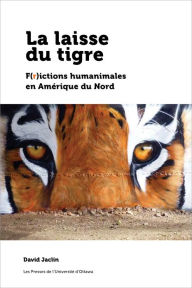Title: La laisse du tigre: F(r)ictions humanimales en Amérique du Nord, Author: David Jaclin