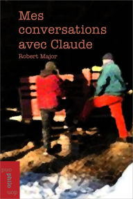 Title: Mes conversations avec Claude, Author: Robert Major