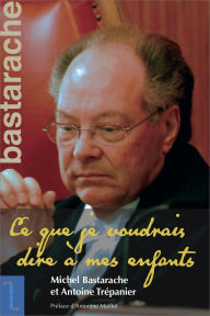 Title: Michel Bastarache: Ce que je voudrais dire à mes enfants, Author: Michel Bastarache