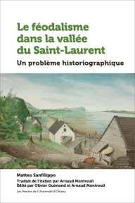 Title: Le féodalisme dans la vallée du Saint-Laurent: Un problème historiographique, Author: Matteo Sanfilippo