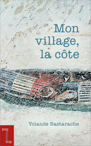 Title: Mon village, la côte, Author: Yolande Bastarache née Martin