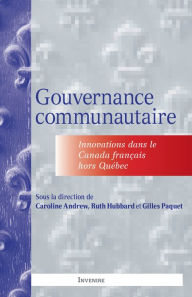 Title: Gouvernance communautaire: Innovations dans le Canada français hors Québec, Author: Caroline Andrew