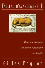 Title: Tableau d'avancement III: Pour une diaspora canadienne-française antifragile, Author: Gilles Paquet