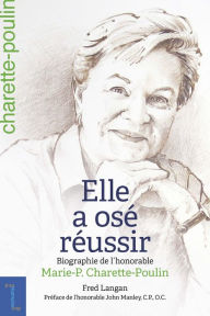 Title: Elle a osé réussir: Biographie de l'honorable Marie-P. Charette-Poulin, Author: Fred Langan
